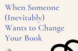 What To Do When Someone (Inevitably) Wants to Change Your Book