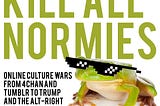 Kill All Normies: A Review