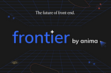 Introducing: Frontier, the future of front-end by Anima