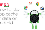 How to clear app cache or data on Android