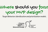 Behavioral Design Models — Where should you focus your MVP design?