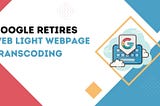 Google Retires Web Light Webpage Transcoding!