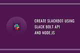 Create slackbot using slack bolt API and Node.js