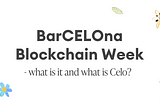 BarCELOna Blockchain Week — what is it and what is Celo?