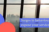 Surges in behaviours expose your service flaws