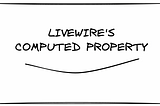 Cartoon image with words “Livewire’s computed property” and a grin