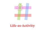 The Life-as-Activity Approach (v4.0)