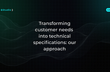 Transforming customer needs into technical specifications: our approach