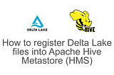 How to register Delta Lake open table format files into Apache Hive Metastore (HMS)