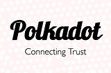 Web 3.0 Revisited — Part Two: “Introduction to Polkadot: what it is, what it ain’t”