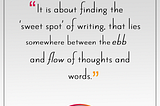 Like most things, writing too is so much about rhythm, finding the precious sync in thoughts and…