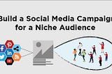 How to Build a Social Media Campaign for a Niche Audience?