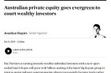 Australian private equity goes evergreen to court wealthy investors.