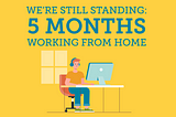 We’re Still Standing: 5 Months of Working From Home