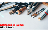 B2B Marketing in 2020: Skills & Tools