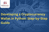 Developing a Cryptocurrency Wallet in Python: Step-by-Step Guide