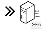 The Recommended Way Of Testing HTTP Calls — MockWebServer by OkHttp