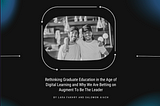 Rethinking Graduate Education in the Age of Digital Technology and Why We Are Betting On Augment to…