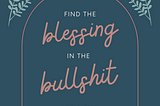 How to Find the Blessing in the Bullsh*t