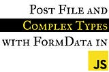 Post File and Complex Types with FormData in JS