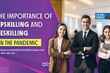 The Importance of Upskilling and Reskilling In The Pandemic
