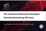 The Awesome 1Password Developer Tool Revolutionising SSH keys