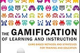 Gamification (6): The Gamification of Learning and Instruction