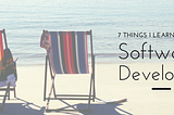 7 things I learned as a Software Developer