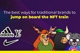 The best ways for traditional brands to jump on board the NFT train