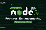 Guide 101 to Node.js 18 Features, Enhancements, Performance & More