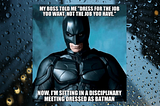 Meme with an image of Christian Bale as Batman. Text reads: My boss told me “Dress for the job you want, not the job you have.” Now I’m sitting in a disciplanary meeting dressed as Batman.