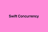 Swift Concurrency