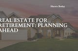 Real Estate for Retirement: Planning Ahead