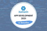 10 Benefits of Using Xamarin App Development in 2021