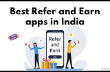 Best Refer and Earn apps in India for students 2022