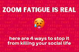 Zoom fatigue is real. Don’t let it kill your social life.