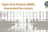 Super Zero Protocol (SERO) Decentralized Data Analysis