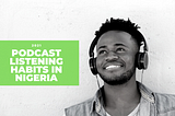 Podcast Listening Habits In Nigeria [2021]