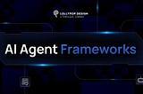 Choosing the Right AI Agent Frameworks for Your UI UX Project