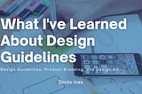 What I’ve Learned About Design Guidelines