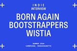 Born Again Bootstrappers w/ Wistia