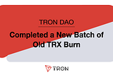 TRX’s Value Further Boosted with Another Batch of Old TRX Being Burned