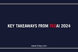 Key Takeaways From TEDAI 2024