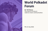 The Road to Privacy & Web3 on-chain Communication, 2022 Polkadot Forum transcript