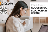 How to Become a Successful Blockchain Writer? 5 Effective Tips