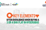 Key Elements Often Overlooked When Buying a 3 or 4 BHK Flat in Hyderabad