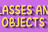 What are Classes and Objects?