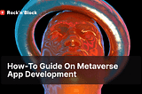 How-To Guide On Metaverse App Development