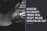 Navigating Relationships Through Social Therapy: Building Connection and Trust | Jonathan Sulkin |…