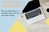 ERDs: Why You Might Want to Consider Using One For Your Next Project